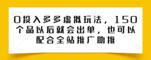 0投入多多虚拟玩法，150个品以后就会出单，也可以配合全站推广助推-项目资源库