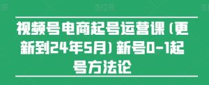 视频号电商起号运营课(更新到24年5月)新号0-1起号方法论-项目资源库