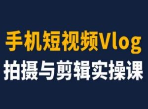 手机短视频Vlog拍摄与剪辑实操课，小白变大师-项目资源库