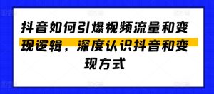 抖音如何引爆视频流量和变现逻辑，深度认识抖音和变现方式-项目资源库