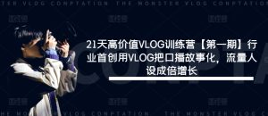 21天高价值VLOG训练营【第一期】行业首创用VLOG把口播故事化,流量人设成倍增长-项目资源库