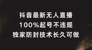 抖音最新无人直播，100%起号，独家防封技术长久可做【揭秘】-项目资源库