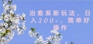治愈系新玩法，日入200+，简单好操作【揭秘】-项目资源库