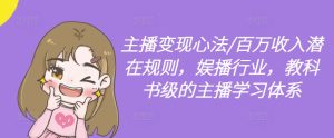 主播变现心法/百万收入潜在规则,娱播行业,教科书级的主播学习体系-项目资源库