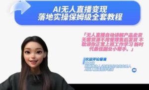 Ai无人直播变现实操课，保姆级全套教程，2024年带你和我一样实现财富倍增-项目资源库
