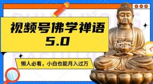 视频号佛学禅语5.0，纯原创视频，每天1-2小时，保底月入过W，适合宝妈、上班族、大学生【揭秘】-项目资源库