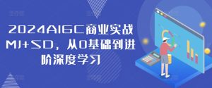2024AIGC商业实战MJ+SD,从0基础到进阶深度学习-项目资源库
