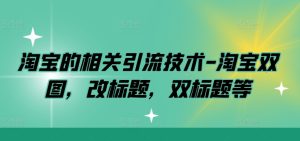 淘宝的相关引流技术-淘宝双图，改标题，双标题等-项目资源库