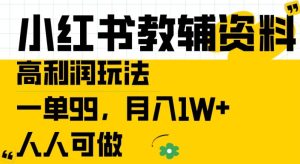 小红书教辅资料高利润玩法,一单99.月入1W+,人人可做【揭秘】-项目资源库