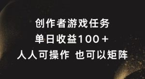 创作者游戏任务,单日收益100+,可矩阵操作【揭秘】-项目资源库