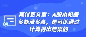 某付费文章：A股本轮最多能涨多高，是可以通过计算得出结果的-项目资源库