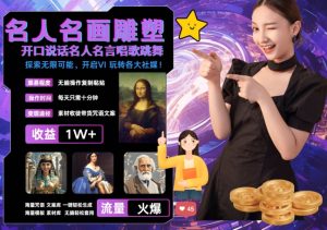世界名画名人名言超强反转唱歌跳舞说话 吸睛火爆流量爆炸 每天三分钟 轻松月入破W-项目资源库