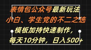 表情包公众号最新玩法,小白、学生党的不二之选,模板加持快速制作,每天10分钟,日入500+-项目资源库