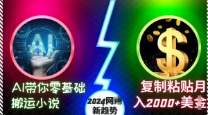 AI带你零基础搬运小说，复制粘贴月入2000+美刀，2024网创新趋势【揭秘】-项目资源库