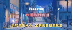 AI唱歌新赛道,玩转音乐mv,定制化变现新玩法-项目资源库