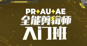PR+AU+AE全能剪辑师入门班,剪辑入门必学课程-项目资源库
