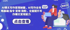 AI爆文写作变现秘籍,AI写作全攻略基础 指令 变现 涨粉,全面提升写作爆文变现能力-项目资源库