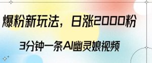 爆粉新玩法,3分钟一条AI幽灵娘视频,日涨2000粉丝,多种变现方式-项目资源库