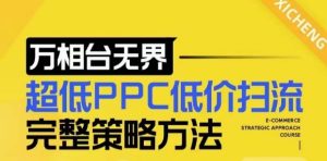 【2024新版】万相台无界，超低PPC低价扫流完整策略方法，店铺核心选款和低价盈选款方法-项目资源库
