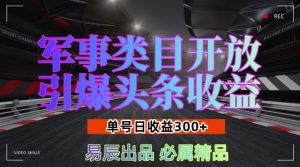 军事类目开放引爆头条收益，单号日入3张，新手也能轻松实现收益暴涨【揭秘】-项目资源库