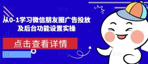 从0-1学习微信朋友圈广告投放及后台功能设置实操-项目资源库