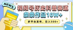 2025视频号历史科普赛道，AI一键生成，条条作品10W+，多平台发布，助你变现收益翻倍-项目资源库