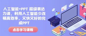 人工智能+PPT 超级表达力课，利用人工智能少改稿高效率，又快又好的完成PPT-项目资源库