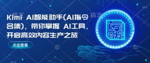 Kimi AI智能助手(AI指令合集)，带你掌握AI工具，开启高效内容生产之旅-项目资源库
