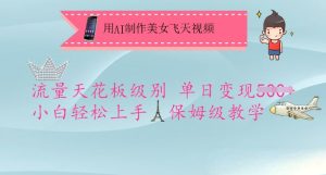 用AI制作美女飞天视频,流量天花板级别,单日变现5张+小白轻松上手,保姆级教学-项目资源库