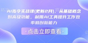 AI指令实战课(更新2月),从基础概念到高级功能,利用AI工具提升工作效率和创新能力-项目资源库