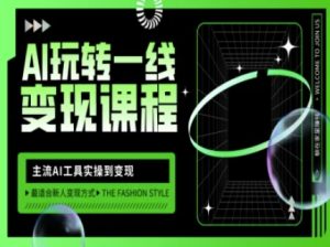 AI玩转一线变现课程,主流AI工具实操到变现,玩转AI自媒体,打爆你的线上流量-项目资源库
