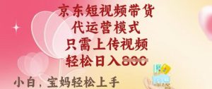 京东短视频带货,2025翻身项目,只需上传视频,单月稳定变现8k+【揭秘】-项目资源库