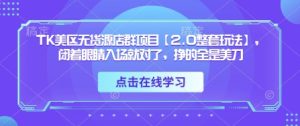 TK美区无货源店群项目【2.0整套玩法】，闭着眼睛入场就对了，挣的全是美刀-项目资源库