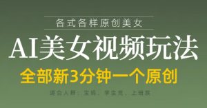 各类AI美女视频玩法，3分钟一个原创，当天可变现-项目资源库