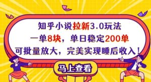 知乎小说拉新3.0玩法，一单8块，单日稳定200单，可批量放大，完美实现睡后收入!-项目资源库