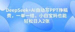 DeepSeek+AI自动写PPT挣稿费,一单一结,小白宝妈也能轻松日入2张-项目资源库