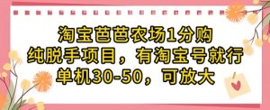 淘宝芭芭农场1分购纯脱手项目,有淘宝号就行单机30-50,可放大-项目资源库