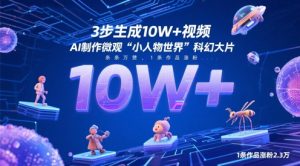 3步生成10W+视频,AI制作微观“小人物世界”科幻大片,条条万赞,1条作品涨粉2.3W-项目资源库