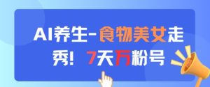 AI养生新玩法，食物美女走秀，7天万粉号-项目资源库