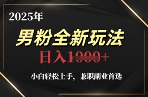 2025年男粉全新玩法,小白轻松上手,兼职副业首选,轻轻松松日入1k+-项目资源库