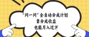 问一问全自动分成计划，靠分成收益也能月入过1W【揭秘】-项目资源库