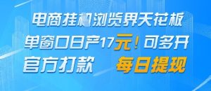 电商挂G浏览界天花板，单窗口日收益17+，每日提现，官方打款【揭秘】-项目资源库