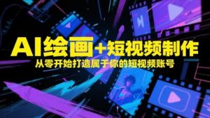 AI绘画+短视频制作,从零开始打造属于你的短视频账号-项目资源库