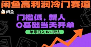 闲鱼高利润冷门赛道：门槛低，新人0基础当天开单，单号日入1k+玩法【揭秘】-项目资源库