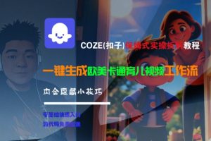 COZE(扣子)保姆式实操拆解教程,一键生成欧美卡通有儿视频工作流,内含隐藏小技巧-项目资源库