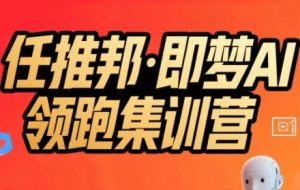 任推邦·即梦AI领跑集训营,低粉号冷启动,单条视频变现1.2W实操-项目资源库