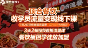 顶合餐饮-收学员流量变现线下课,3天2短视频直播流量课,餐饮板招学徒放加盟-项目资源库