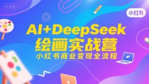 AI+DeepSeek绘画实战营,小红书商业变现全流程-项目资源库