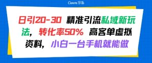 日引 20-30 精准引流私域新玩法，转化率50% 高客单虚拟资料，小白一台手机就能做-项目资源库