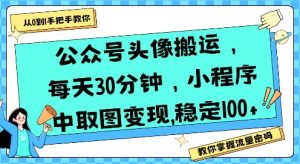 公众号头像搬运，每天30分钟，小程序中取图变现稳定100+-项目资源库